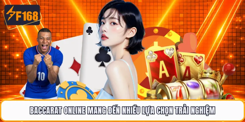 Baccarat online mang đến nhiều lựa chọn trải nghiệm
