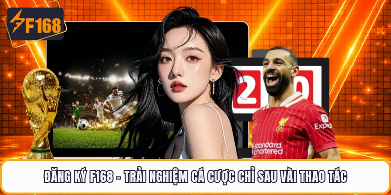 Đăng Ký F168 - Trải Nghiệm Cá Cược Chỉ Sau Vài Thao Tác